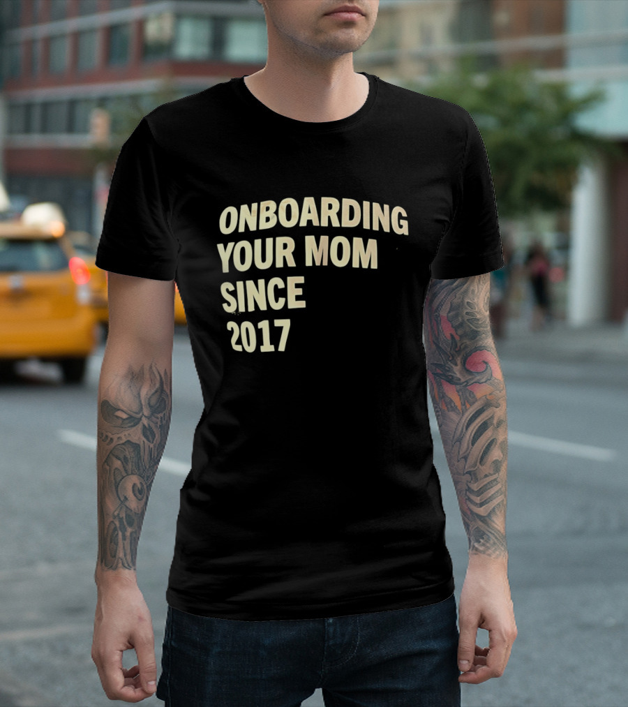 Onboarding Your Mom Since 2017 Phrase T-Shirt