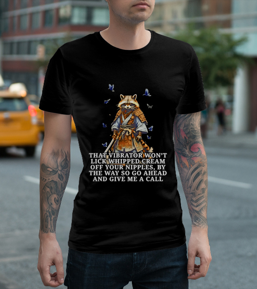 Raccoon Samurai That Vibrator Won’t Lick Whipped Cream Off Your Nipples T-Shirt