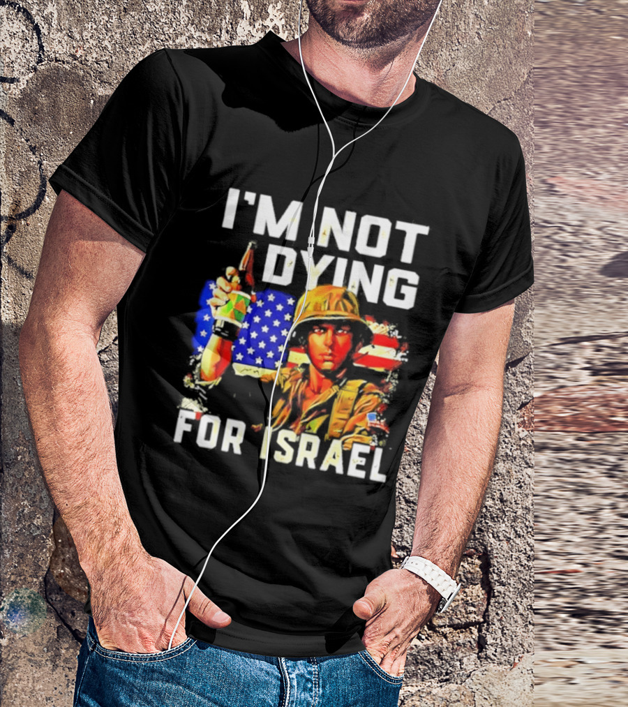 I'm Not Dying For Israel America Soldier Holding Bottle With Flag T-Shirt