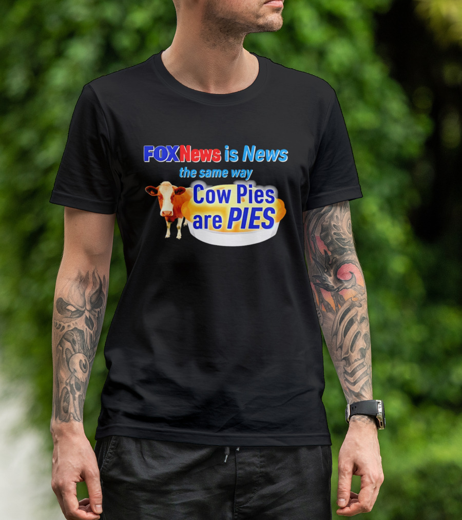 FOXNews Is News The Same Way Cow Pies Are PIES Satirical T-Shirt