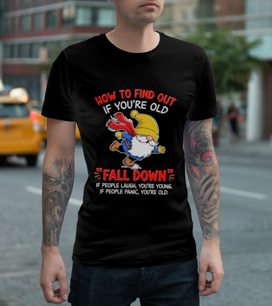 How To Find Out If You're Old Fall Down If People Laugh You're Young If People Panic You're Old Gnome T-Shirt