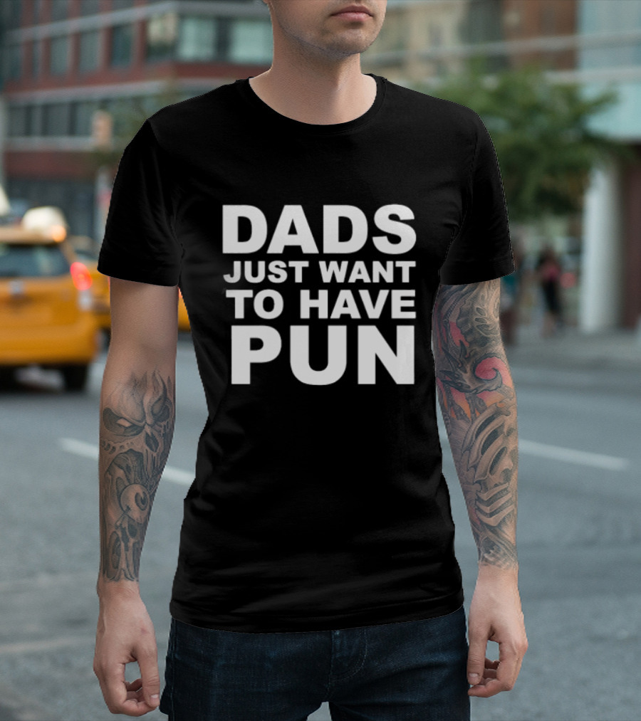 Dads Just Want To Have Pun Father's Day Humor T-Shirt