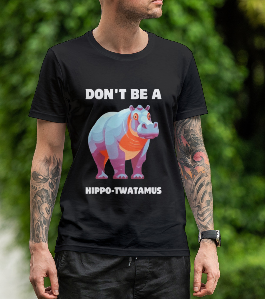 Don't Be A Hippo Twatamus T-Shirt