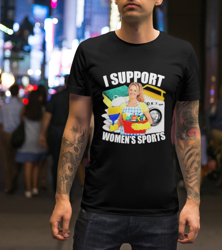 I Support Women's Sports Cleaning Humor T-Shirt