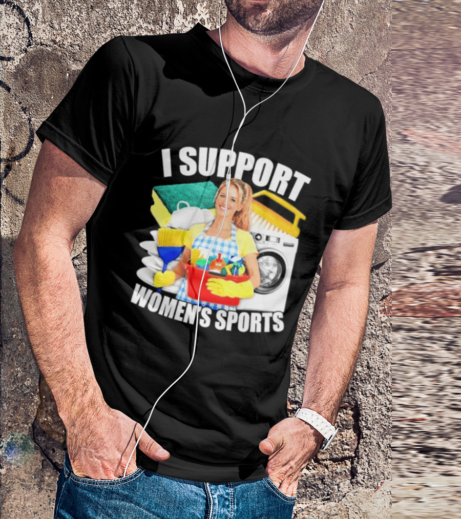 I Support Women's Sports Cleaning Humor T-Shirt