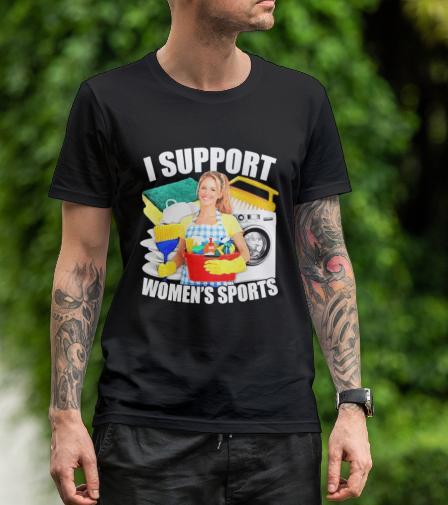 I Support Women's Sports Cleaning Humor T-Shirt