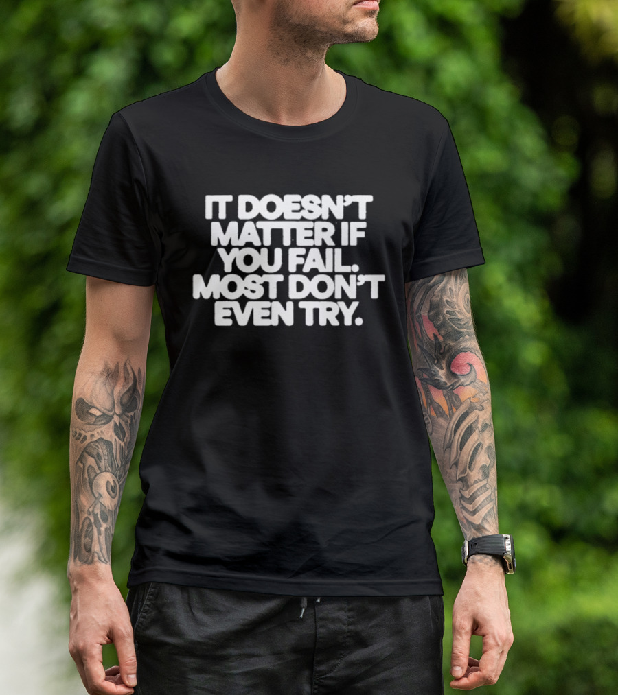 It Doesn't Matter If You Fail Most Don't Even Try Motivational Message T-Shirt