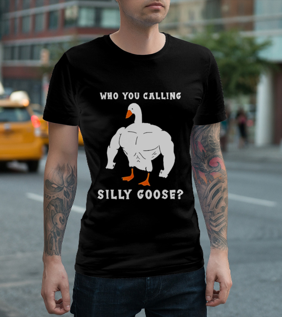Who You Calling Silly Muscular Buff Swole Goose T-Shirt