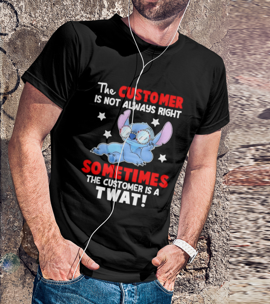 Stitch Lilo Stitch The Customer Is Not Always Right Sometimes The Customer Is A Twat T-Shirt