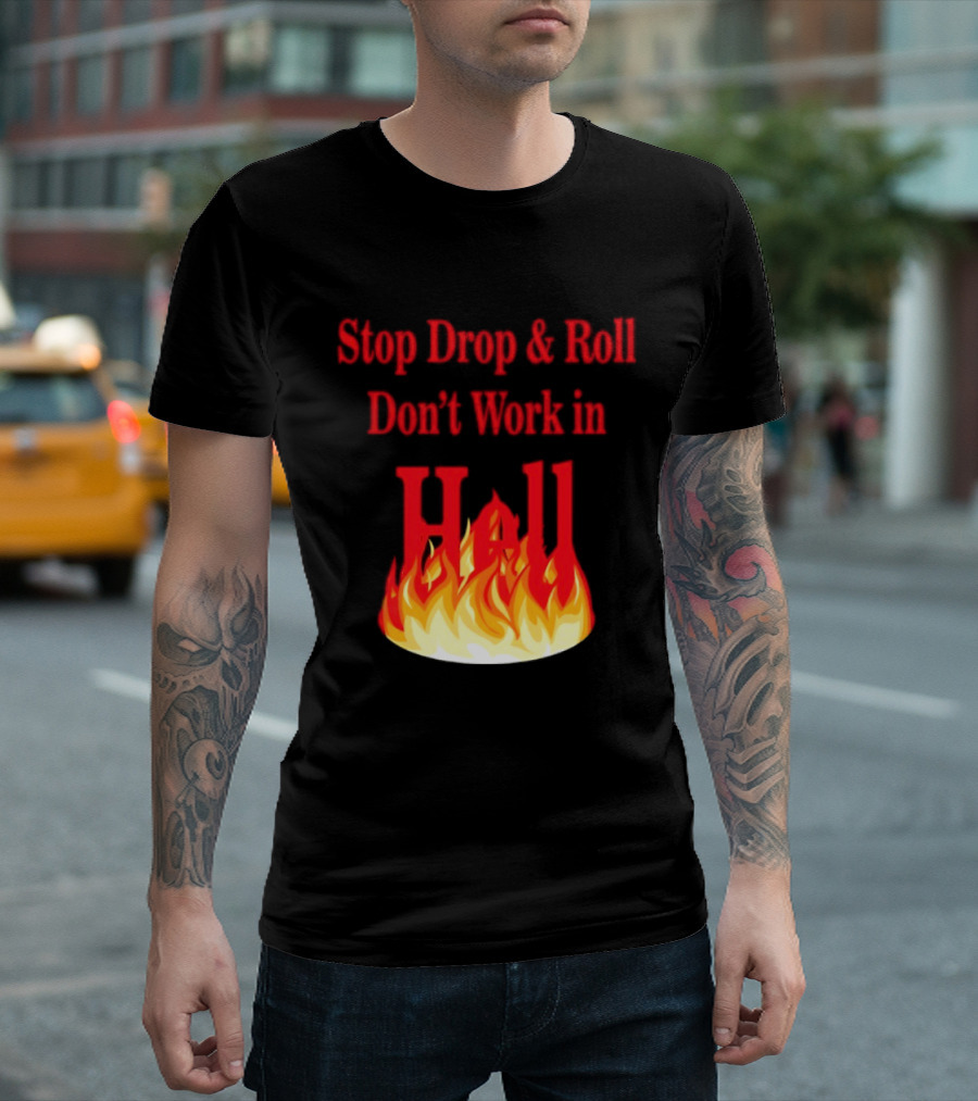 Stop Drop And Roll Don't Work In Hell Flames T-Shirt