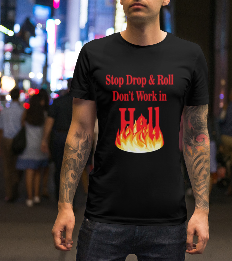 Stop Drop And Roll Don't Work In Hell Flames T-Shirt