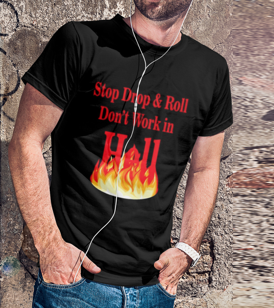 Stop Drop And Roll Don't Work In Hell Flames T-Shirt