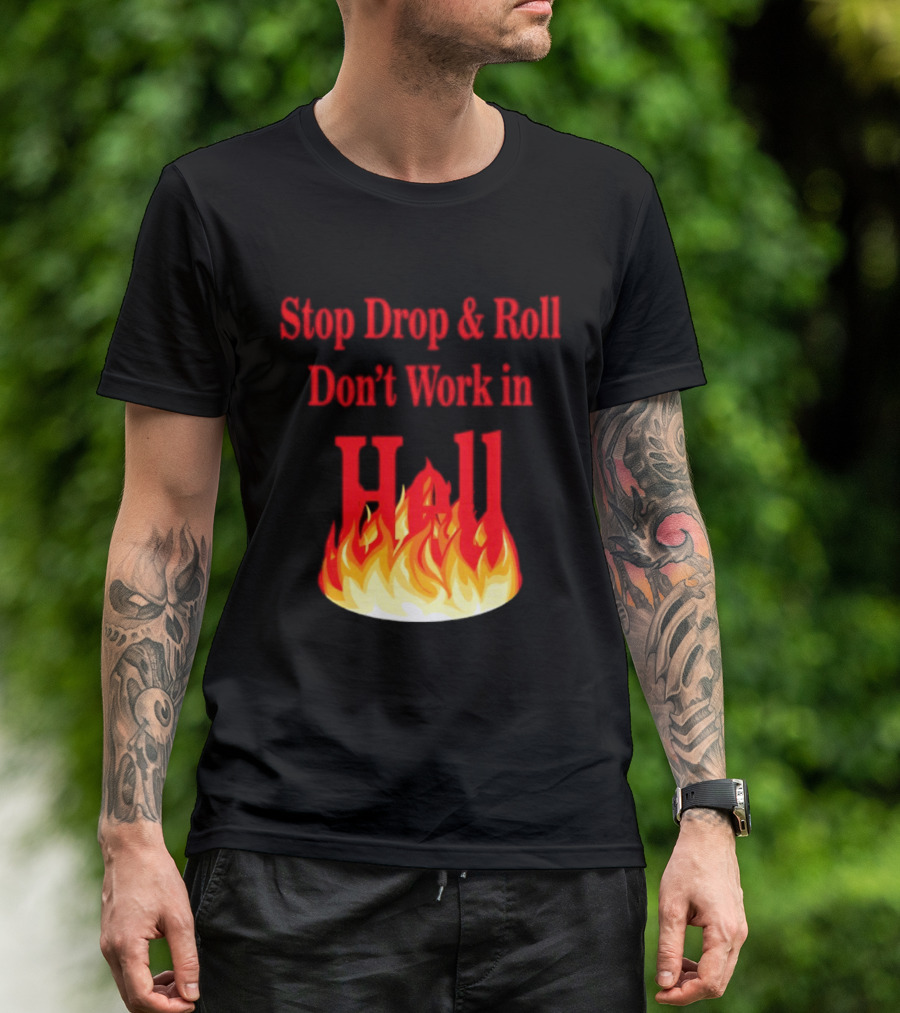 Stop Drop And Roll Don't Work In Hell Flames T-Shirt