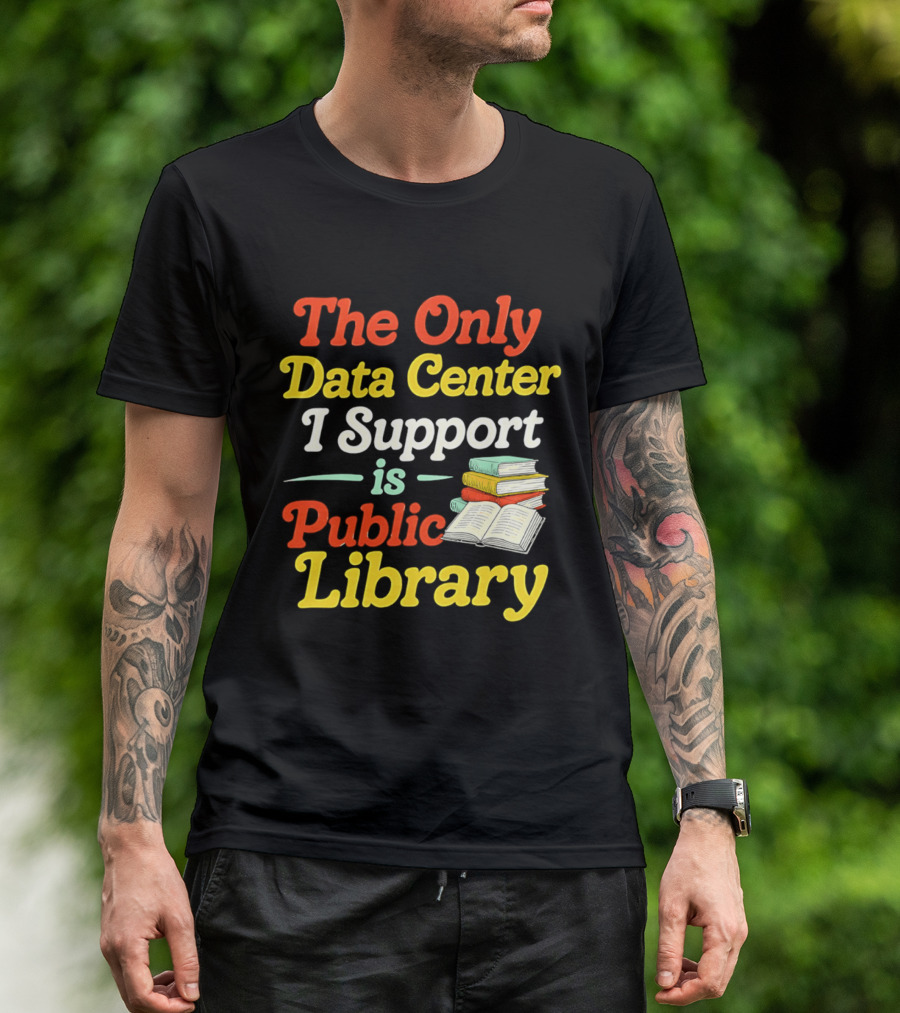 The Only Data Center I Support Is Public Library Book Lovers T-Shirt