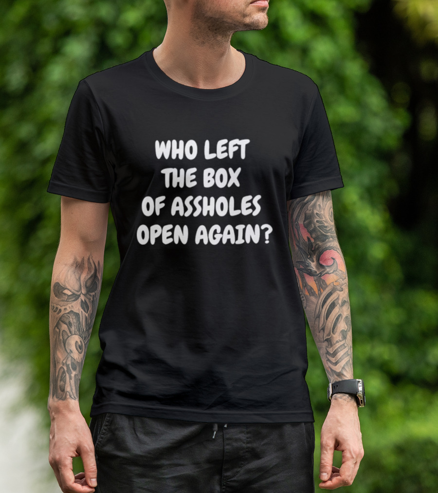 Who Left The Box Of Assholes Open Again Question T-Shirt
