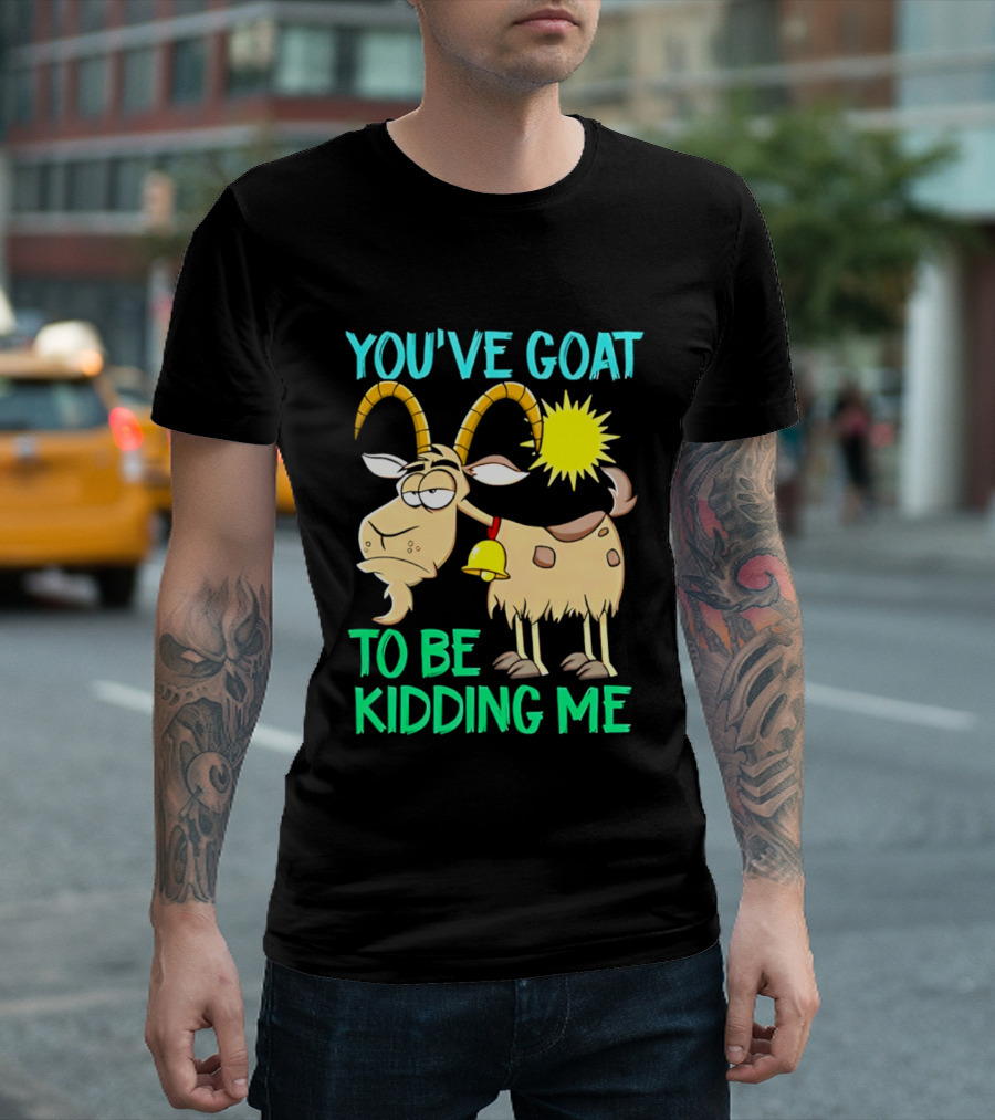 You've Goat To Be Kidding Me Cartoon Goat Sun Bell T-Shirt