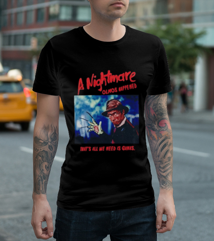A Nightmare Olmos Happened That's All We Need Is Ganas Freddy Krueger T-Shirt