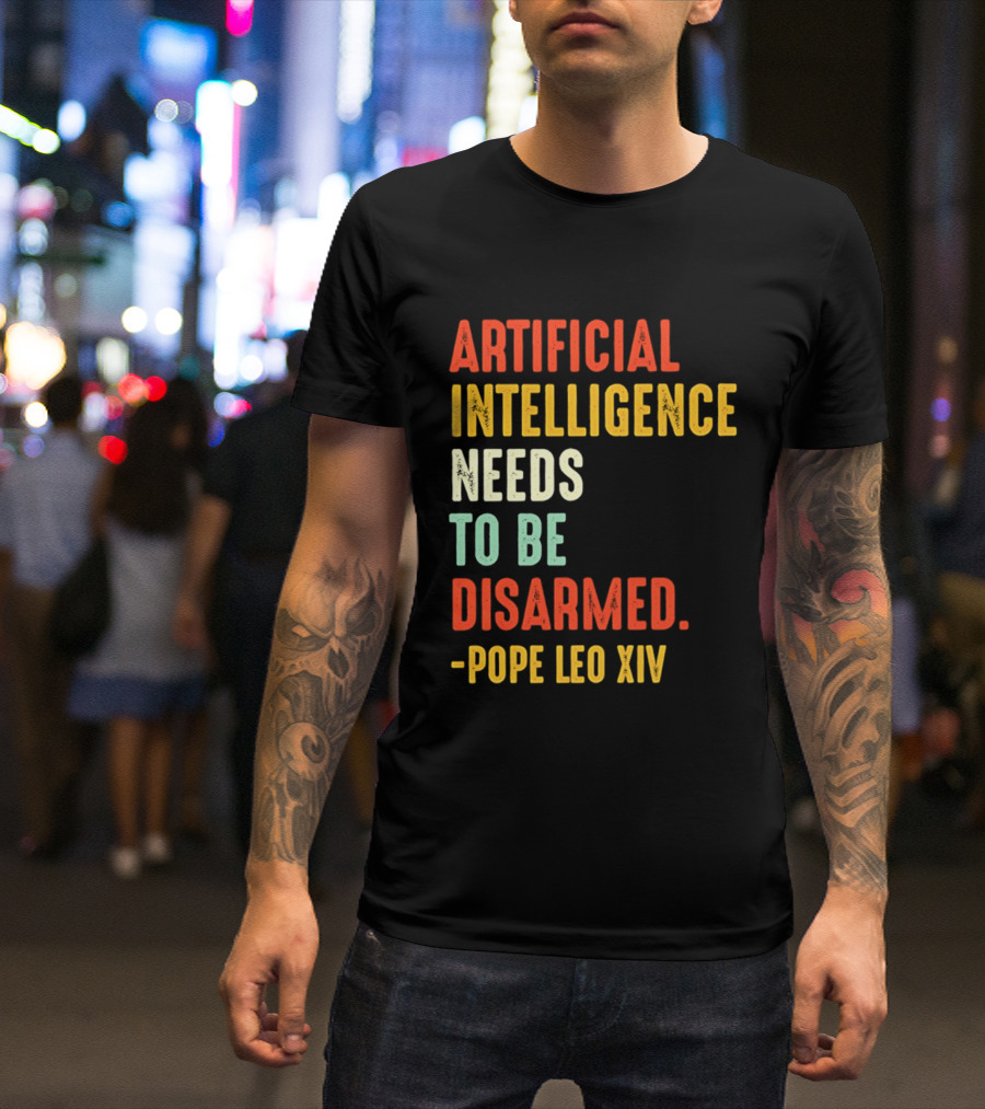 Artificial Intelligence Needs To Be Disarmed Pope Leo Xiv T-Shirt