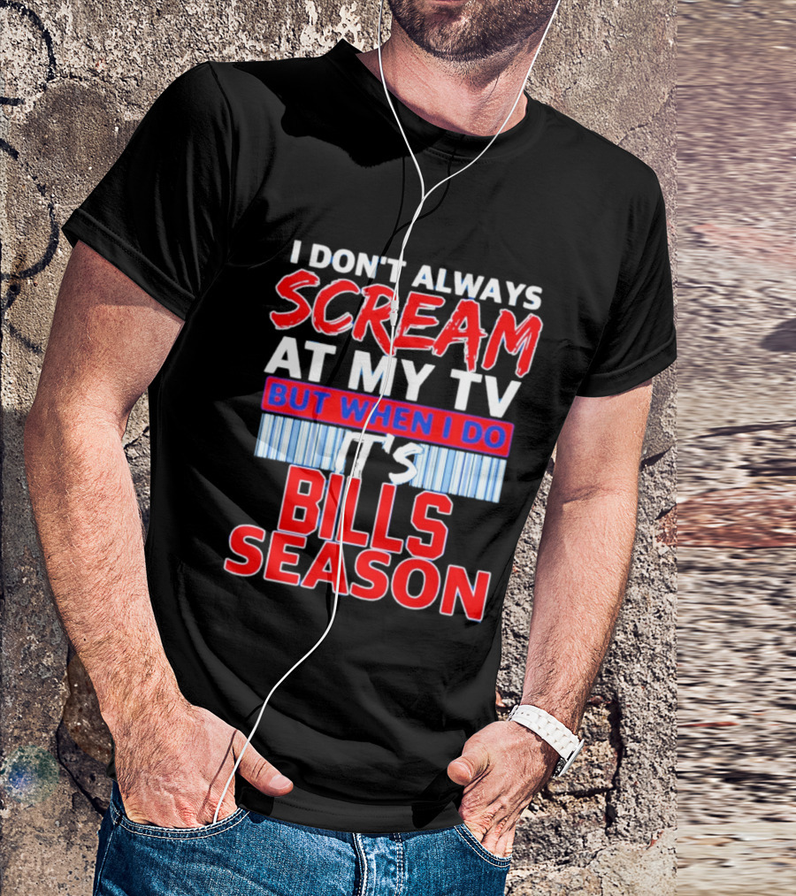 Buffalo Bills I Don't Always Scream At My TV But When I Do It's Bills Season T-Shirt