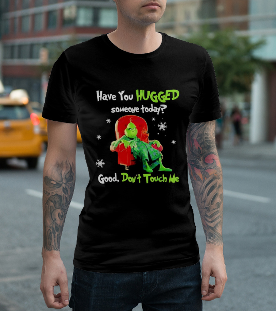 Grinch Max Dr Seuss Have You Hugged Someone Today Good Don't Touch Me T-Shirt