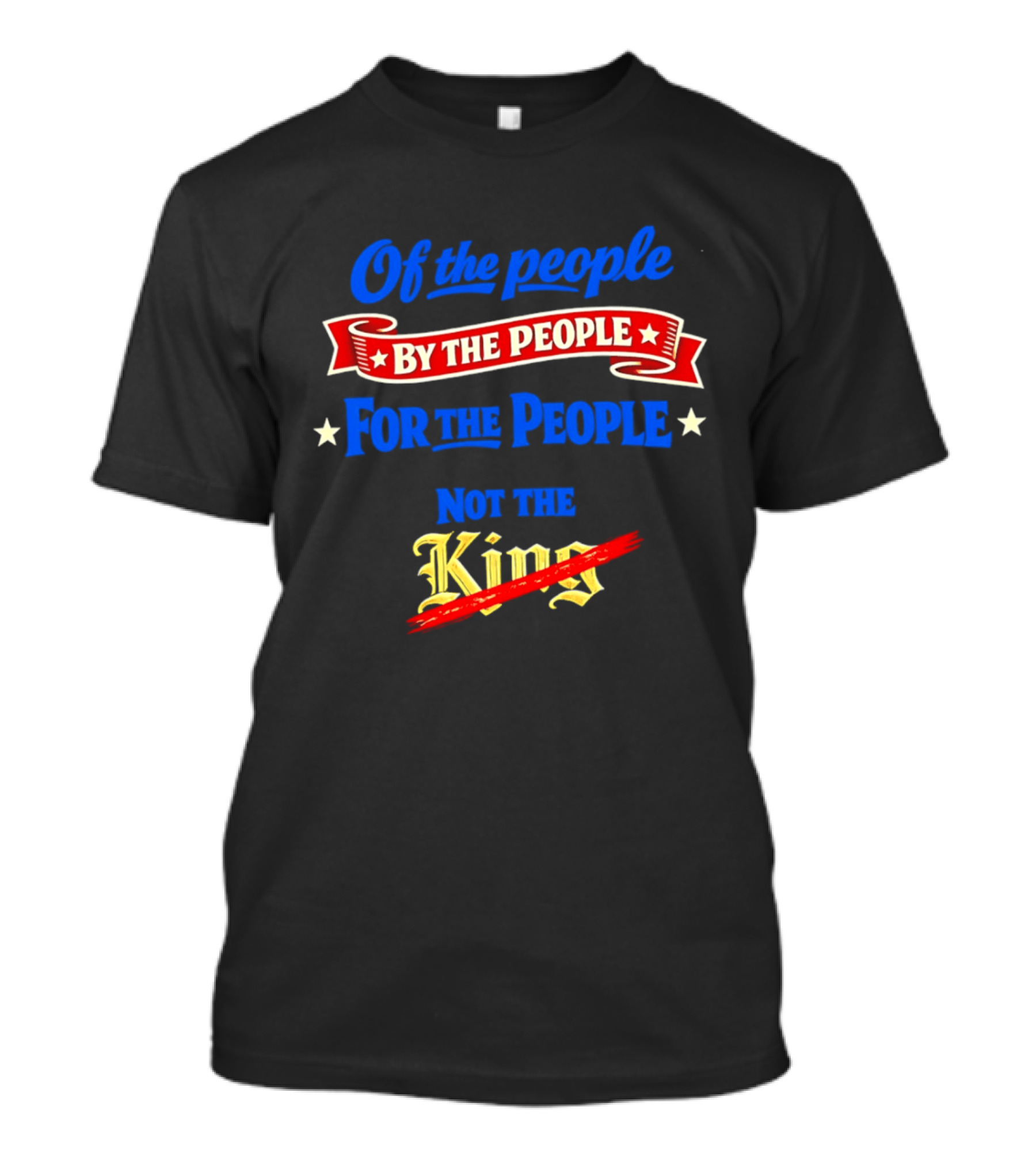 Of The People By The People For The People Not The King T-Shirt