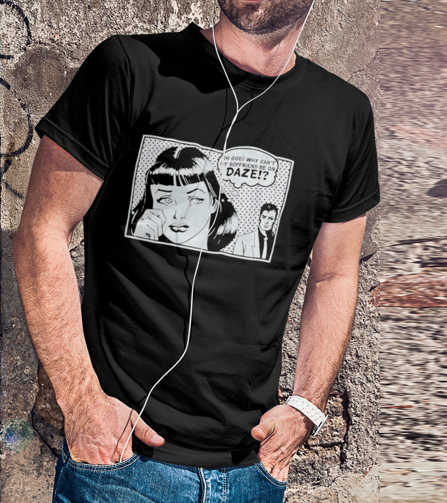 Oh God Why Can't My Boyfriend Be On Daze Comic Speech Bubble T-Shirt
