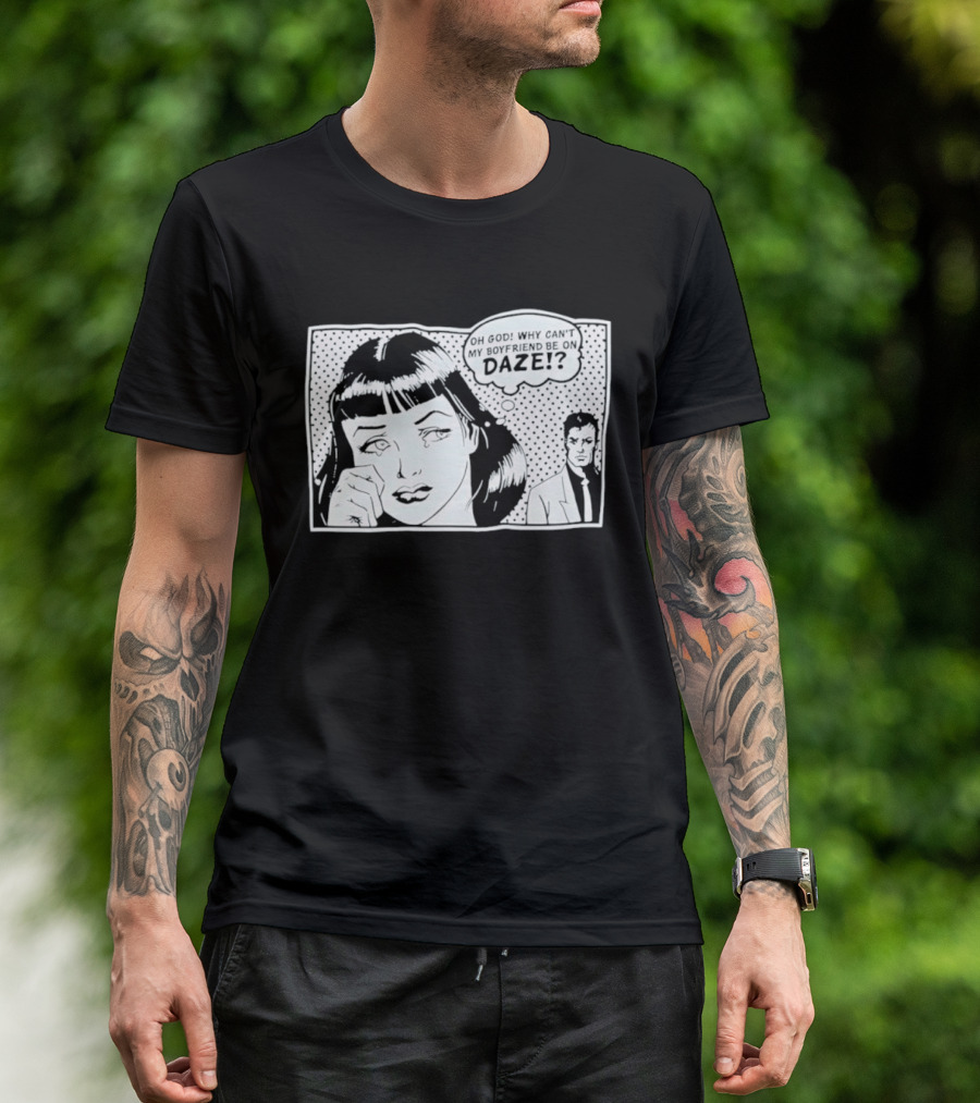 Oh God Why Can't My Boyfriend Be On Daze Comic Speech Bubble T-Shirt