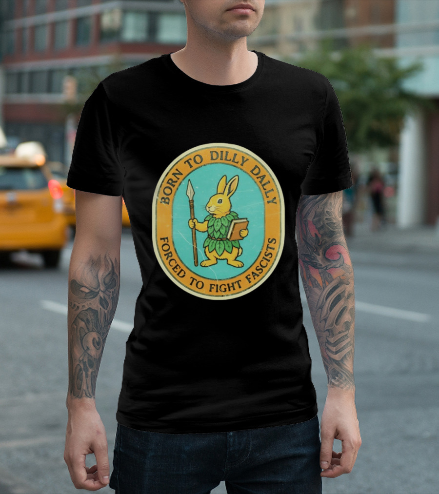 Born To Dilly Dally Rabbit Forced To Fight Fascists With Spear And Book T-Shirt