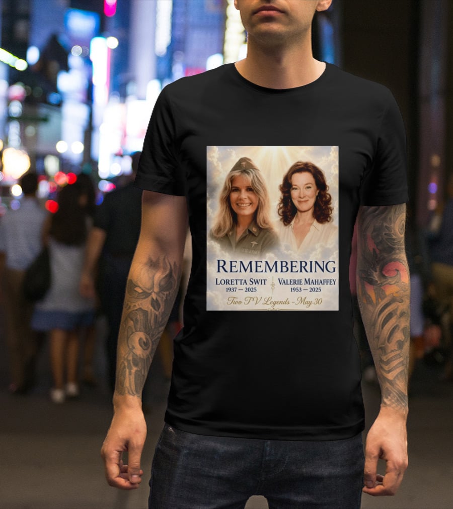 Remembering Loretta Swit 1937 2025 Valerie Mahaffey 1953 2025 Two TV Legends May 30 T-Shirt