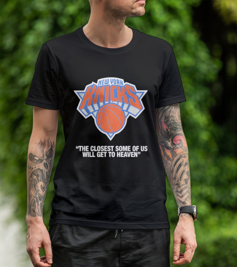 New York Knicks The Closest Some Of Us Will Get To Heaven T-Shirt