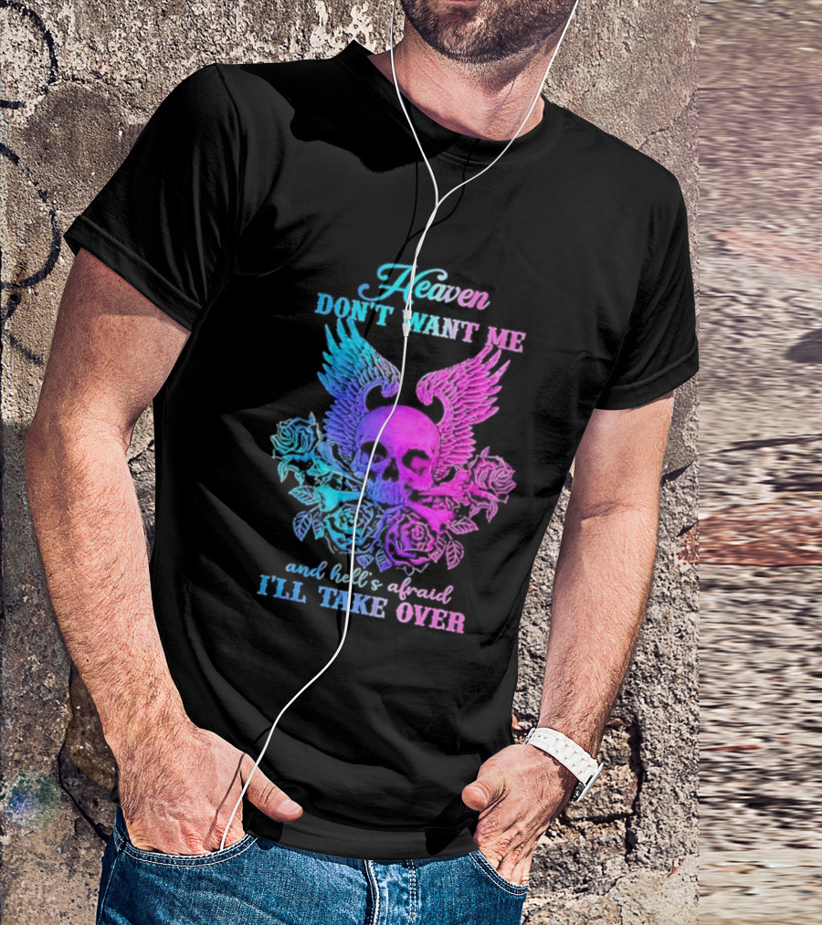 Heaven Don't Want Me Hell's Afraid I'll Take Over Skull Wings Rose T-Shirt