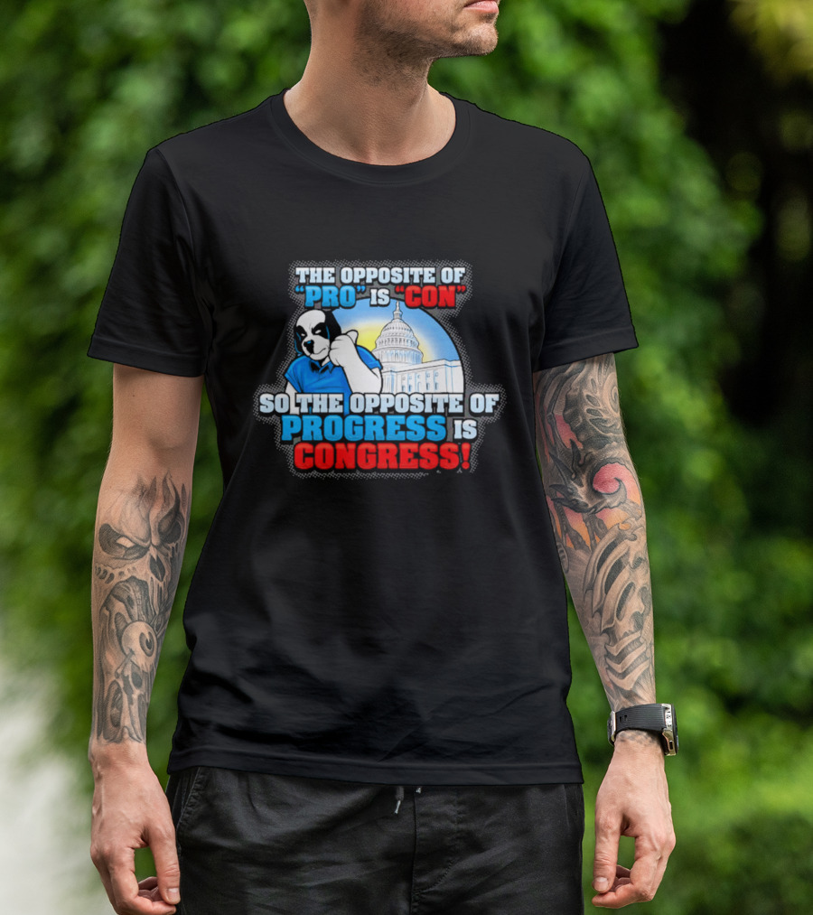 The Opposite Of Pro Is Con So The Opposite Of Progress Is Congress Funny Political Statement With Dog And Capitol T-Shirt