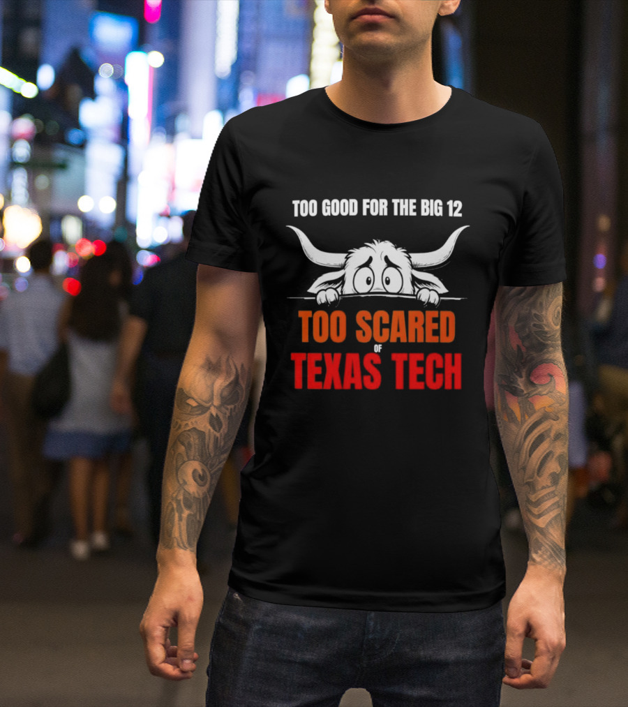 Texas Tech Too Scared Too Good For The Big 12 T-Shirt