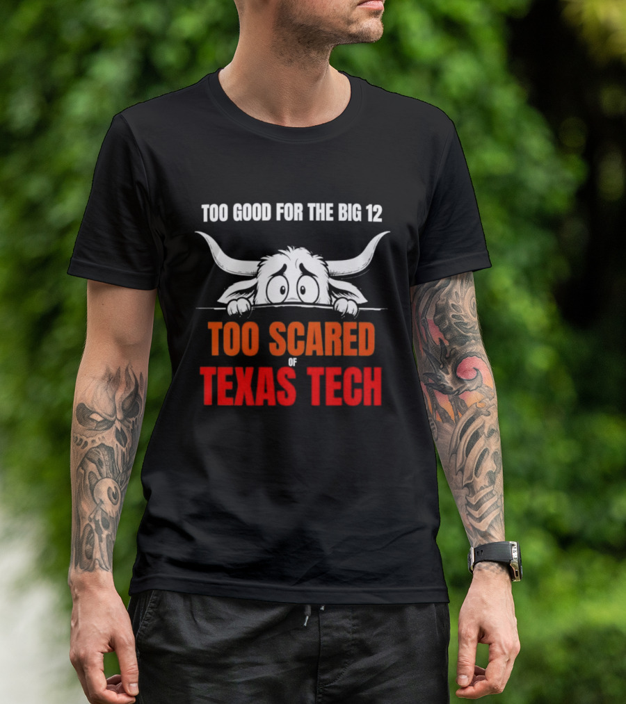 Texas Tech Too Scared Too Good For The Big 12 T-Shirt