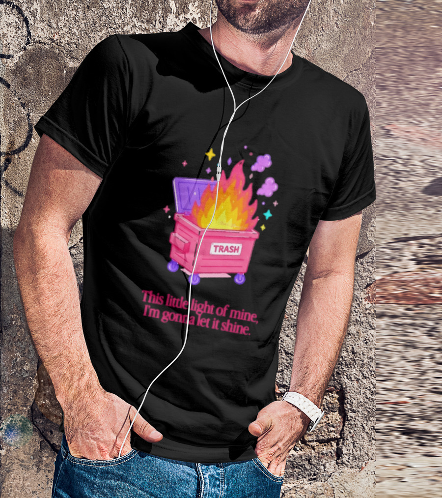 Trash Fire This Little Light Of Mine I'm Gonna Let It Shine Dumpster Flames T-Shirt