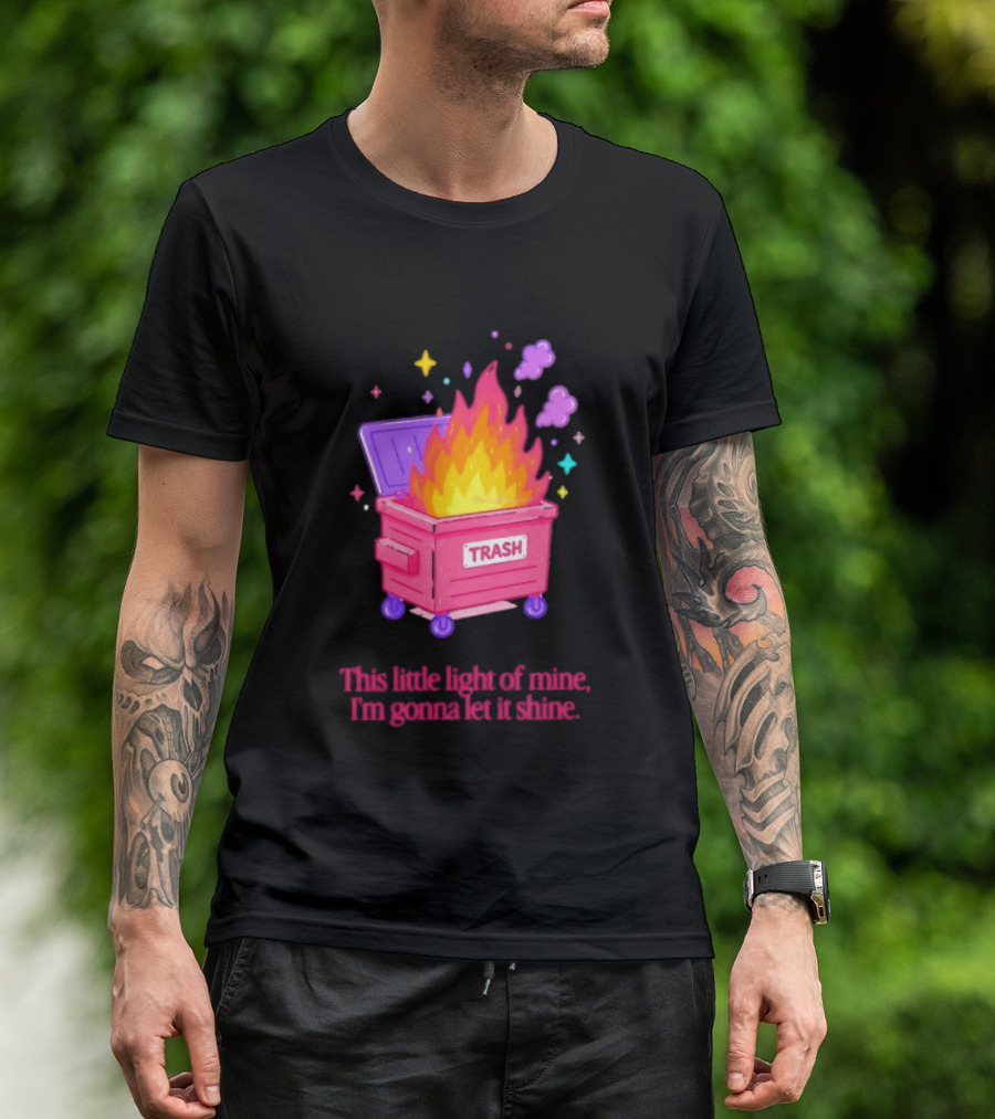 Trash Fire This Little Light Of Mine I'm Gonna Let It Shine Dumpster Flames T-Shirt
