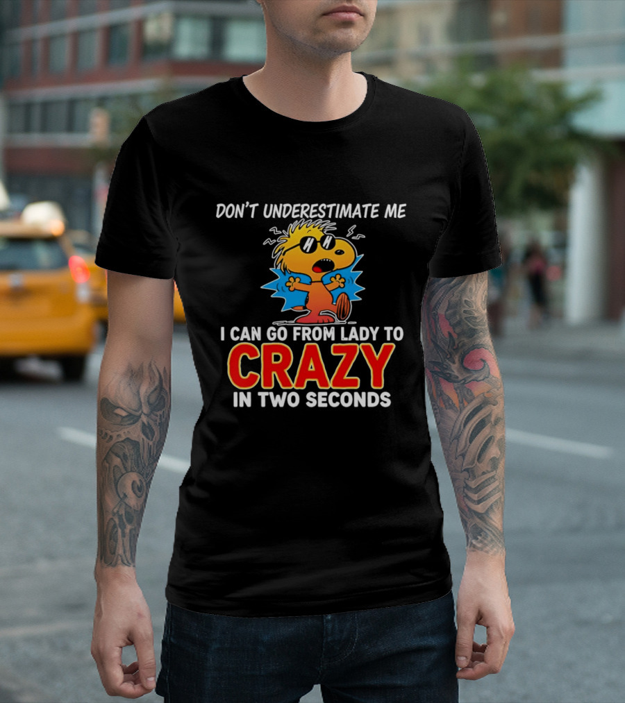 Don't Underestimate Me I Can Go From Lady To Crazy In Two Seconds Woodstock Peanuts T-Shirt