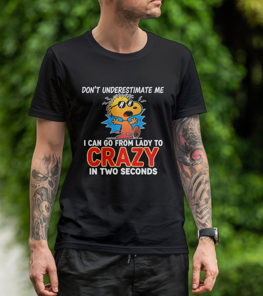 Don't Underestimate Me I Can Go From Lady To Crazy In Two Seconds Woodstock Peanuts T-Shirt
