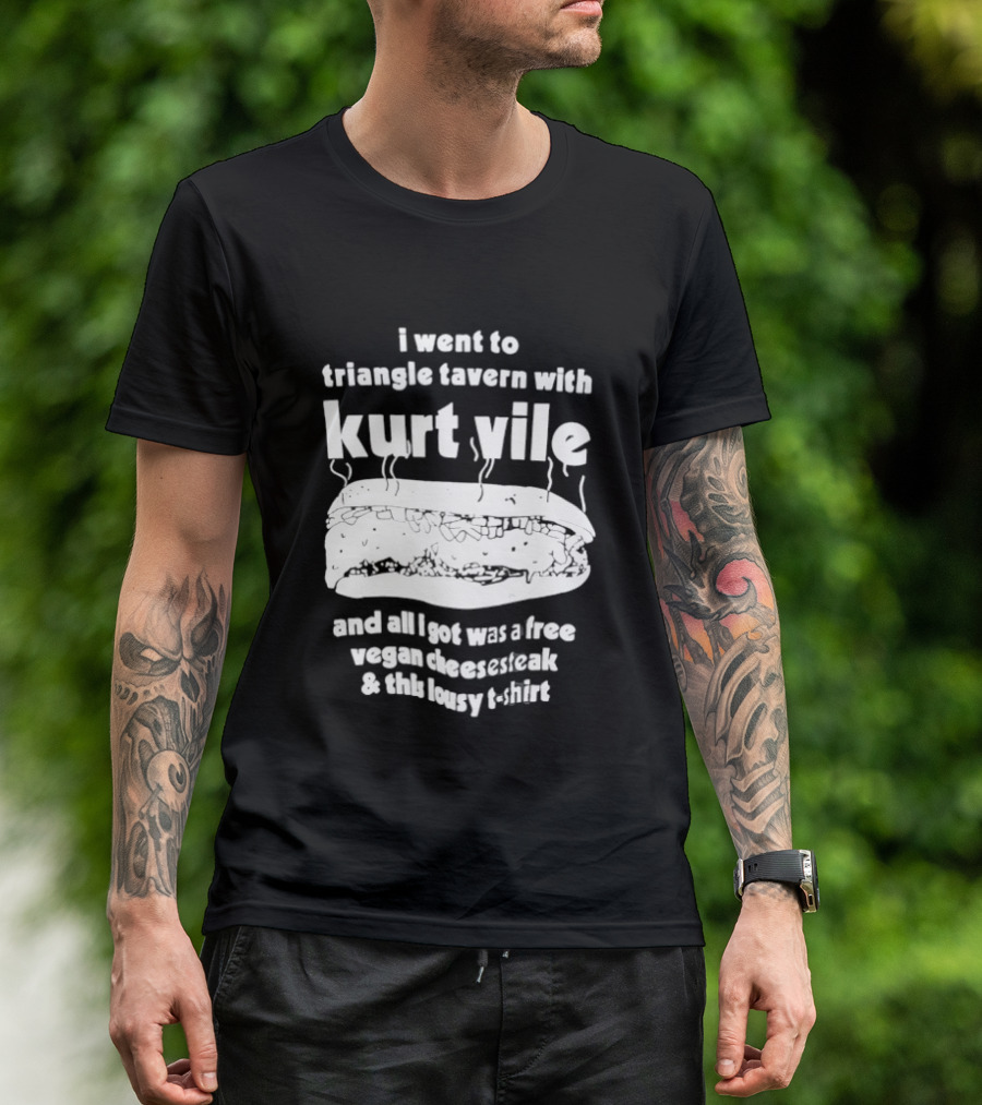 I Went To Triangle Tavern With Kurt Vile Free Vegan Cheesesteak And This Lousy Thirt T-Shirt