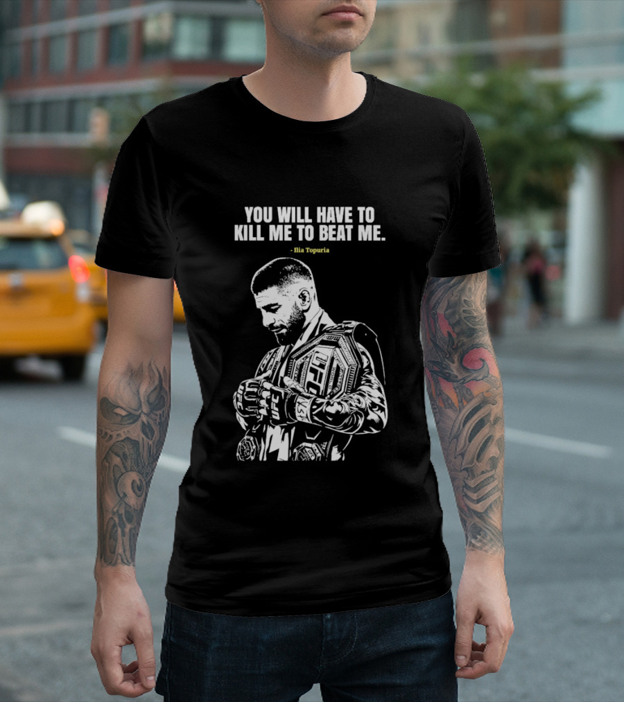 You Will Have To Kill Me To Beat Me Ilia Topuria UFC T-Shirt