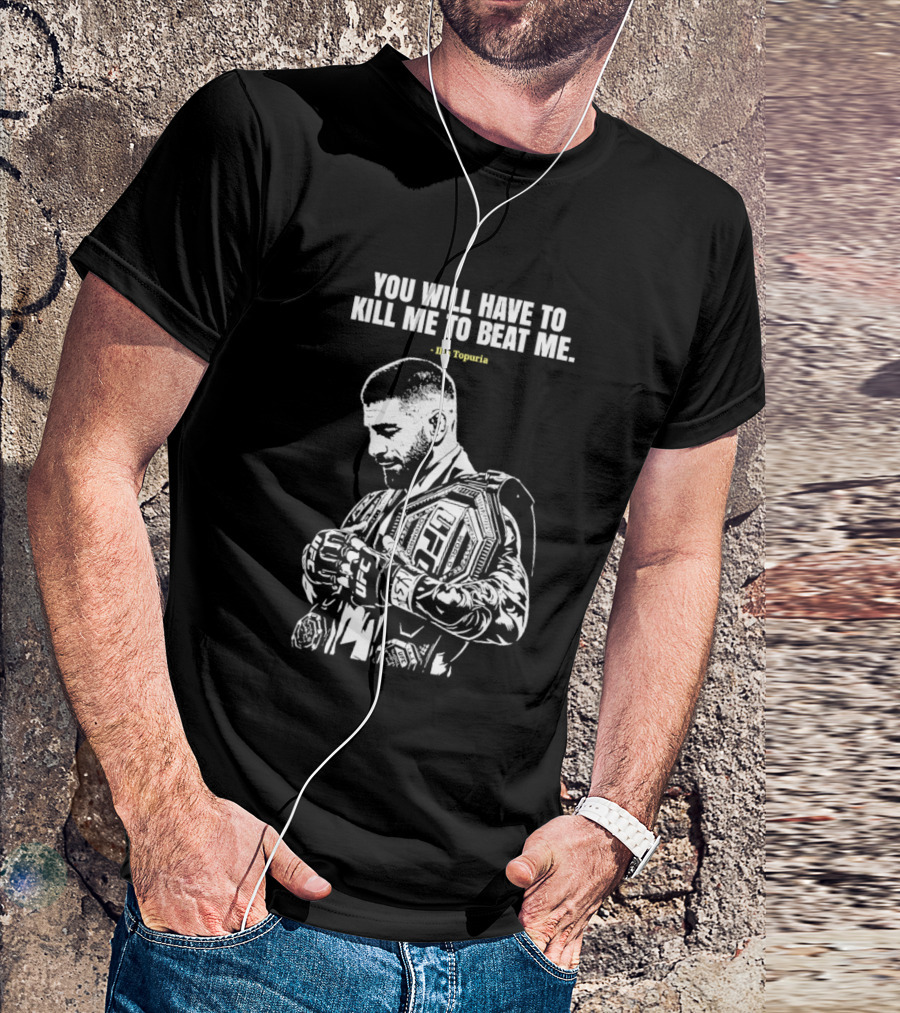 You Will Have To Kill Me To Beat Me Ilia Topuria UFC T-Shirt