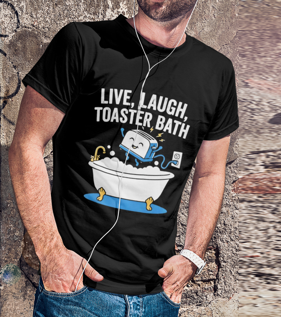Live Laugh Toaster Bath Bathtub Electricity Outlet Bubbles T-Shirt