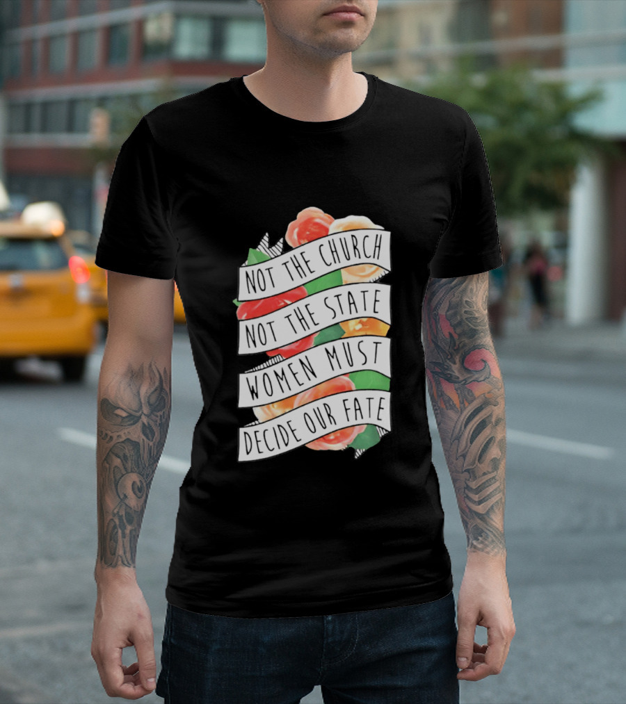 Not The Church Not The State Women Must Decide Our Fate Floral T-Shirt