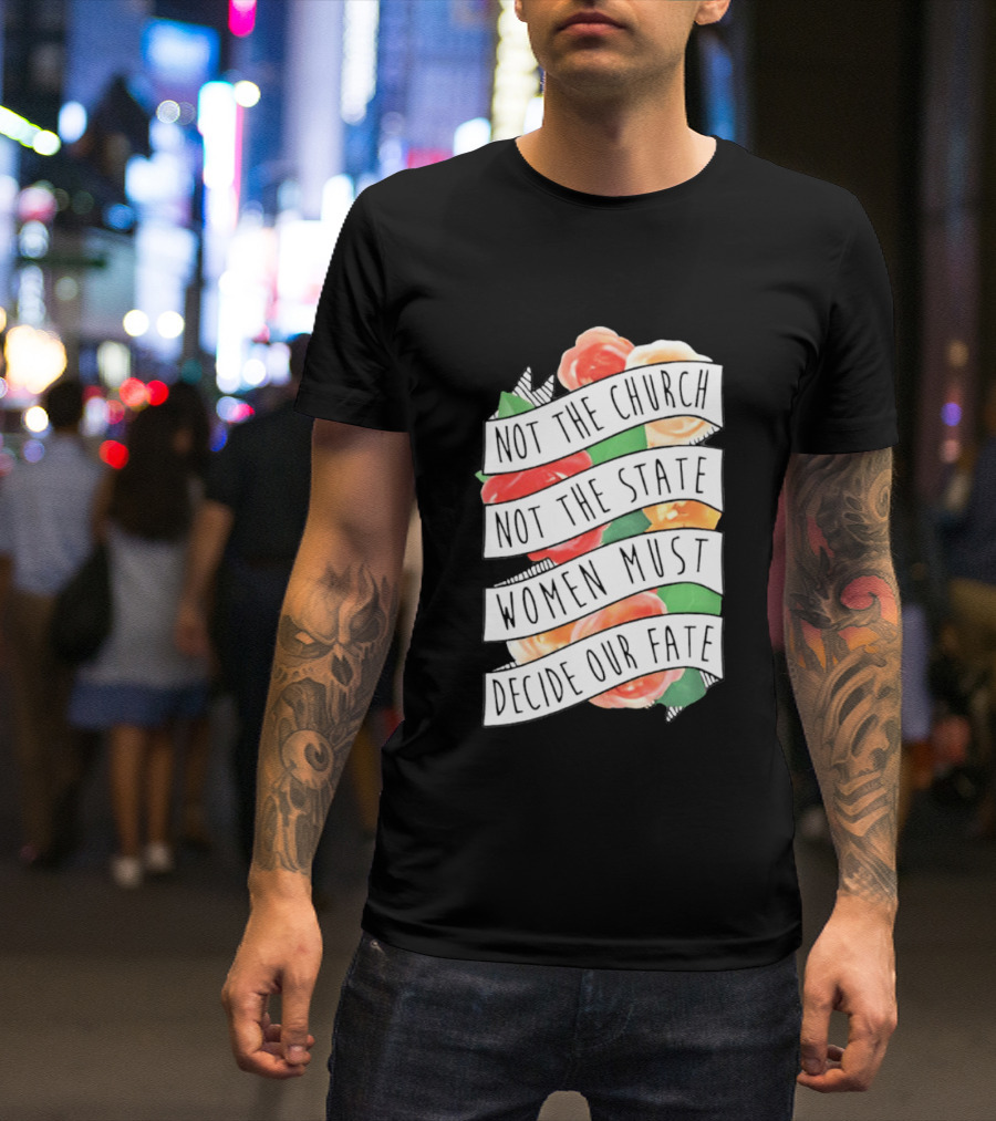Not The Church Not The State Women Must Decide Our Fate Floral T-Shirt