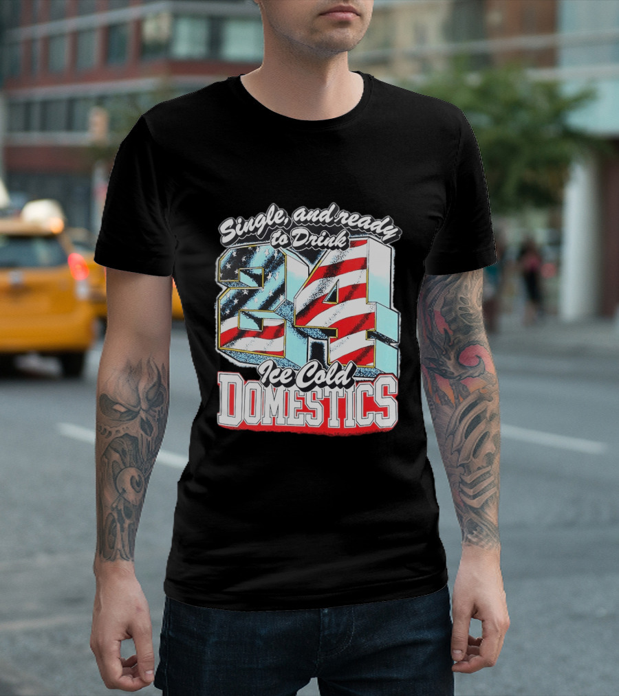 Single And Ready To Drink 24 Ice Cold Domestics USA T-Shirt