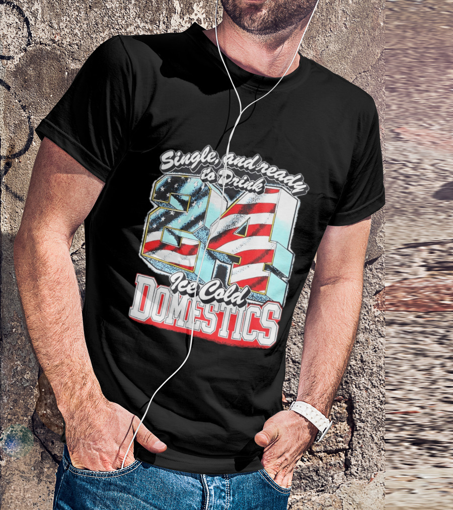 Single And Ready To Drink 24 Ice Cold Domestics USA T-Shirt