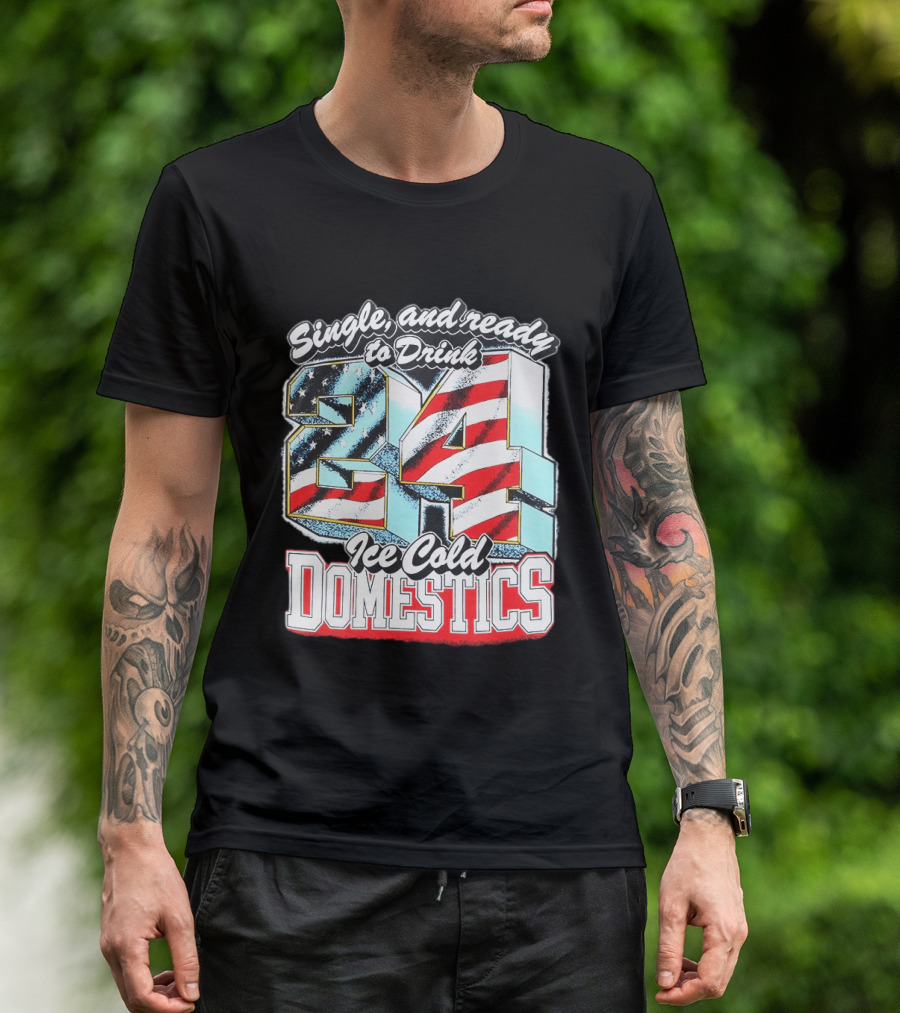 Single And Ready To Drink 24 Ice Cold Domestics USA T-Shirt