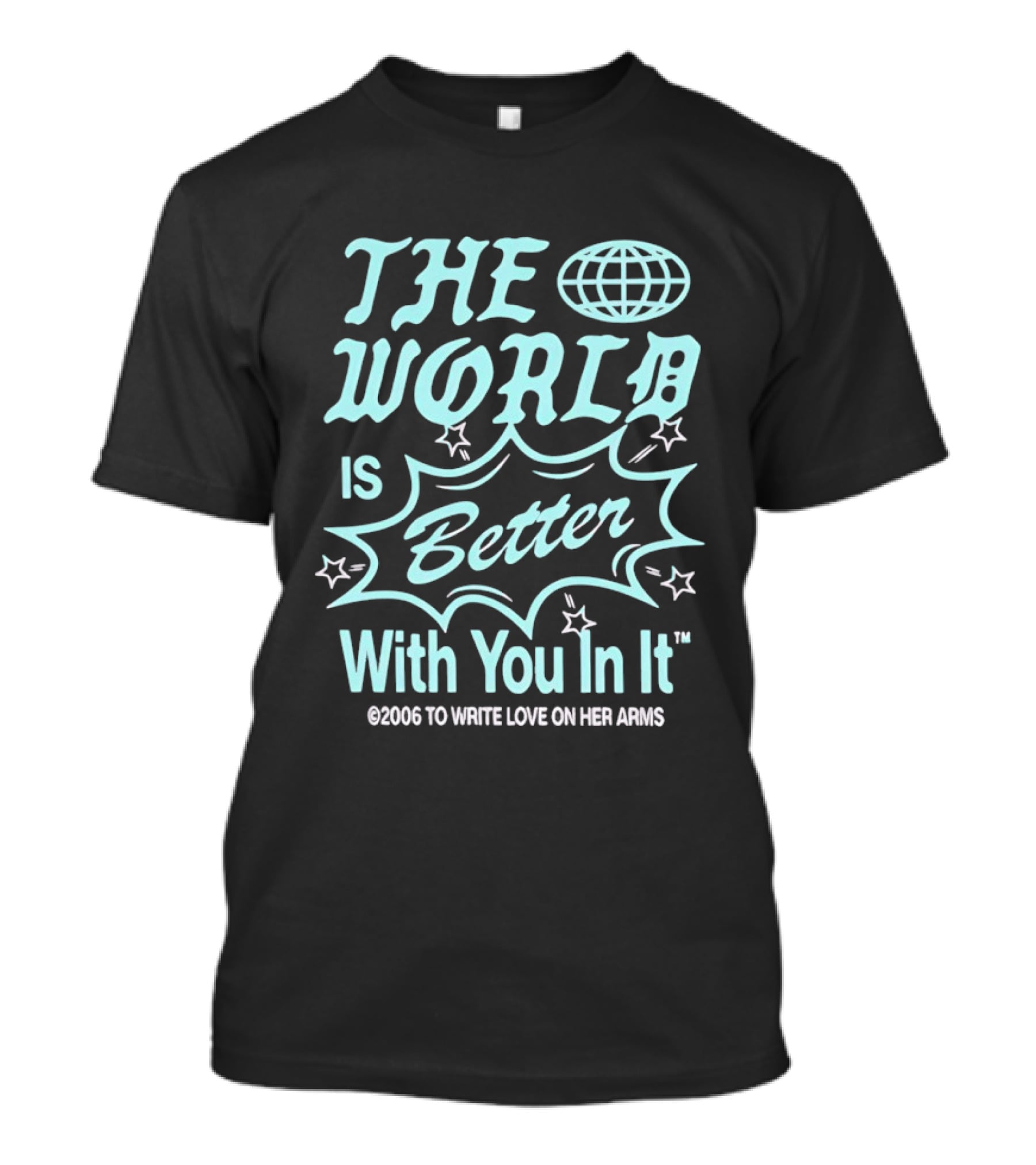 The World Is Better With You In It 2006 To Write Love On Her Arms T-Shirt