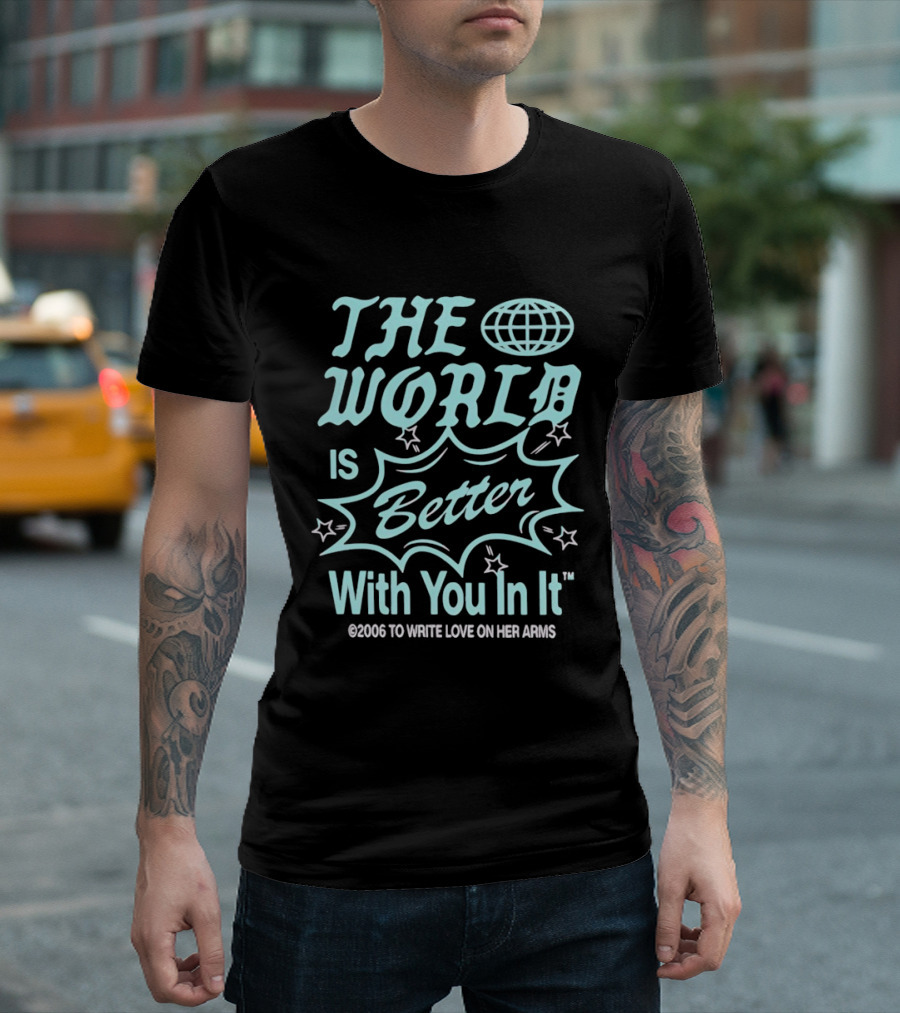 The World Is Better With You In It 2006 To Write Love On Her Arms T-Shirt