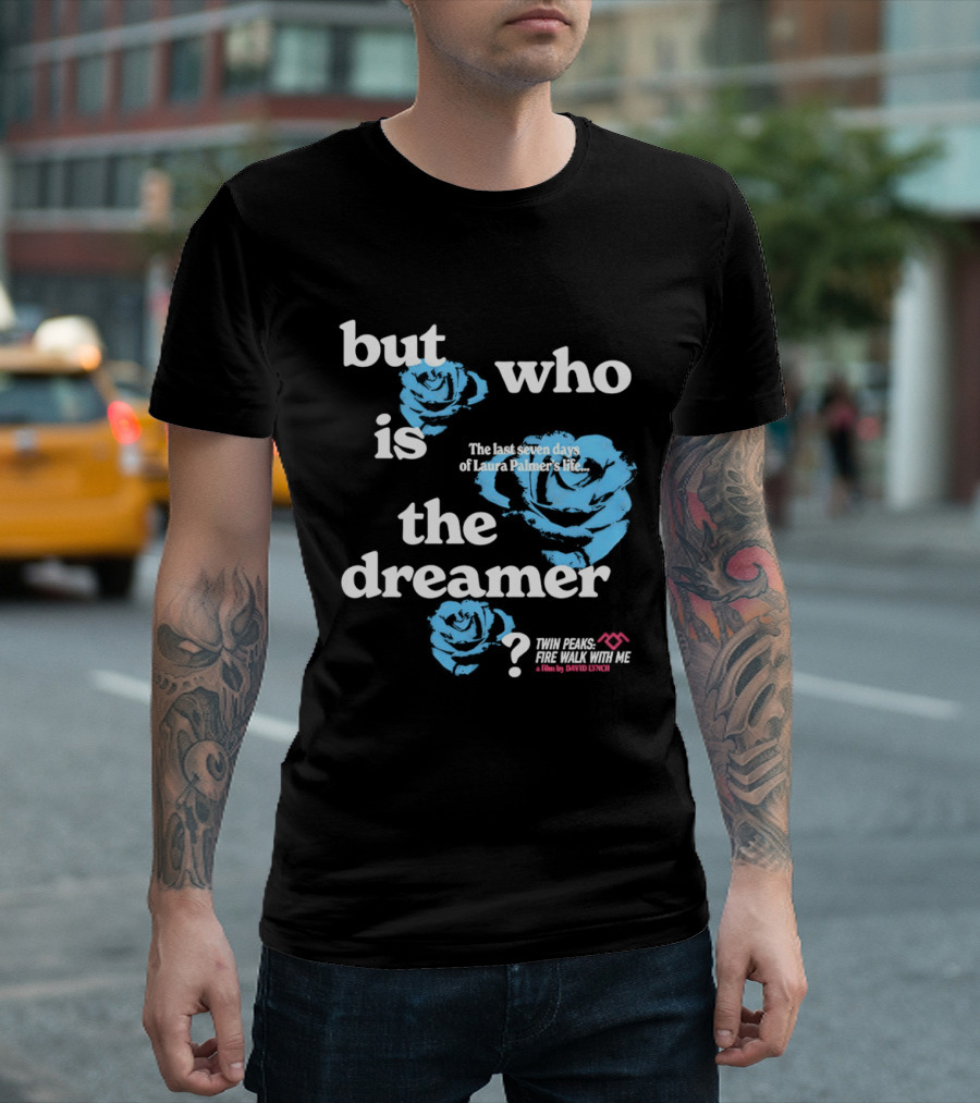 Twin Peaks Fire Walk With Me But Who Is The Dreamer The Last Seven Days Of Laura Palmers Life Roses T-Shirt